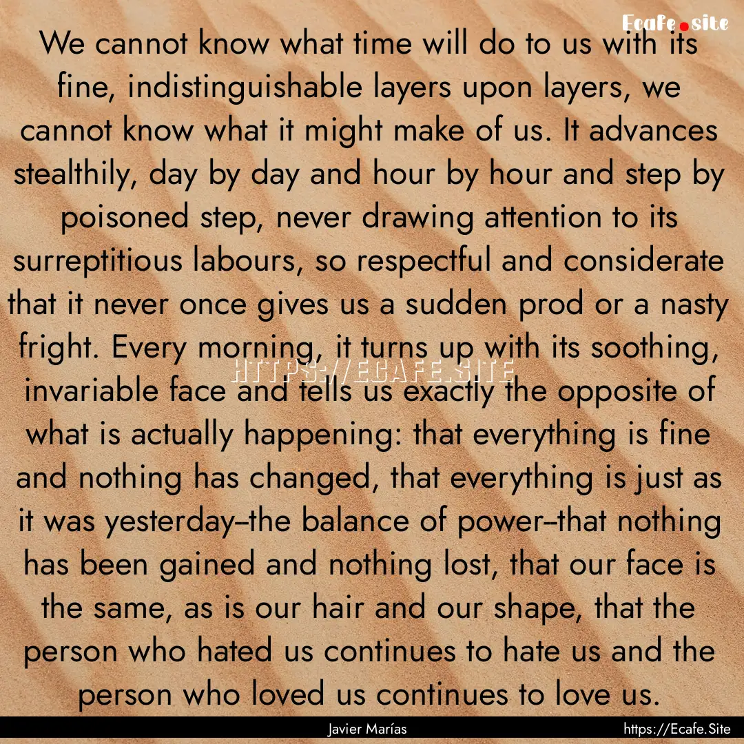 We cannot know what time will do to us with.... : Quote by Javier Marías