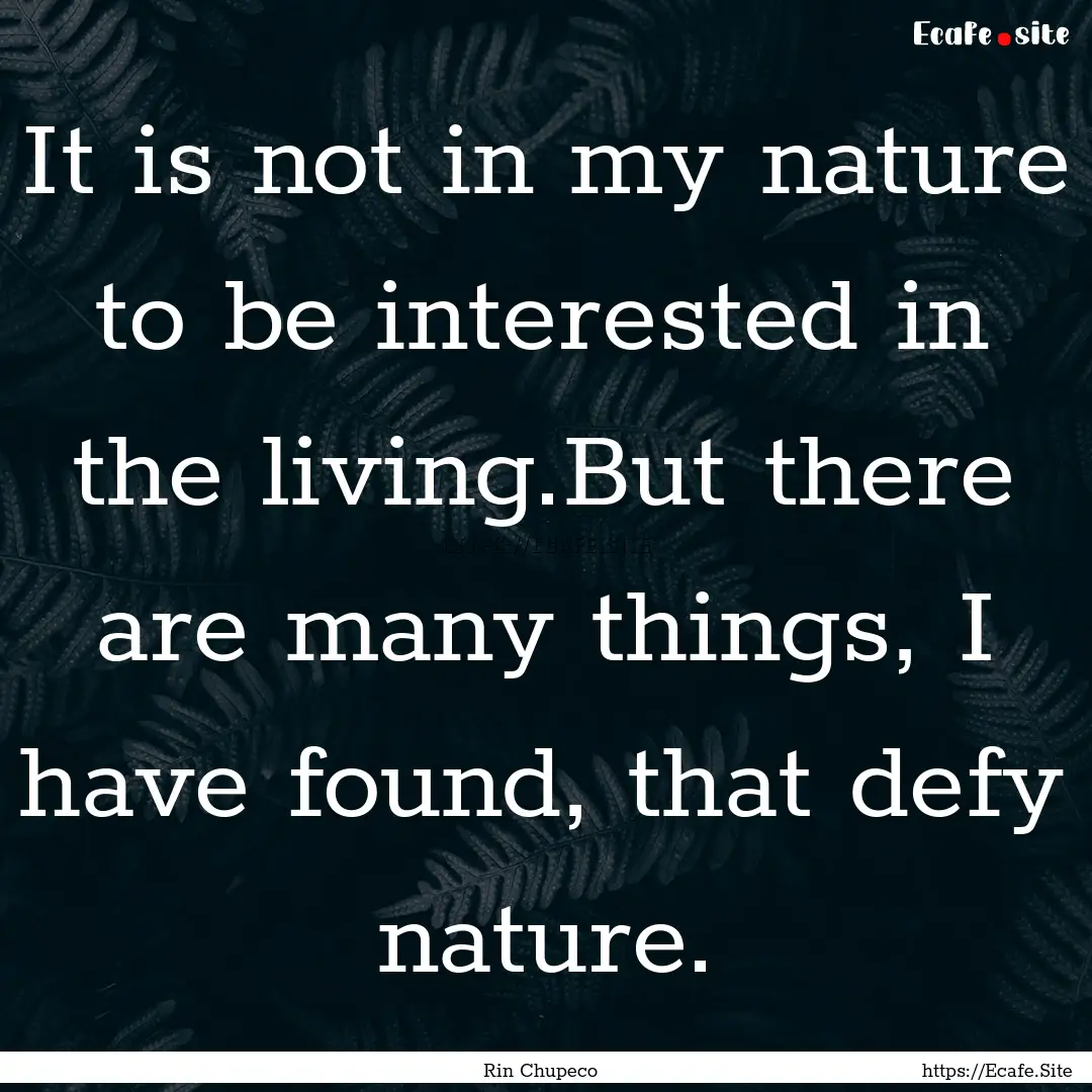 It is not in my nature to be interested in.... : Quote by Rin Chupeco