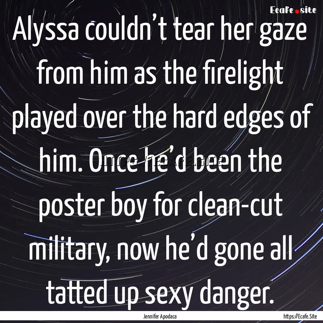 Alyssa couldn’t tear her gaze from him.... : Quote by Jennifer Apodaca