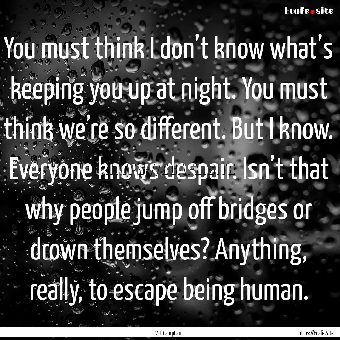 You must think I don’t know what’s keeping.... : Quote by V.J. Campilan