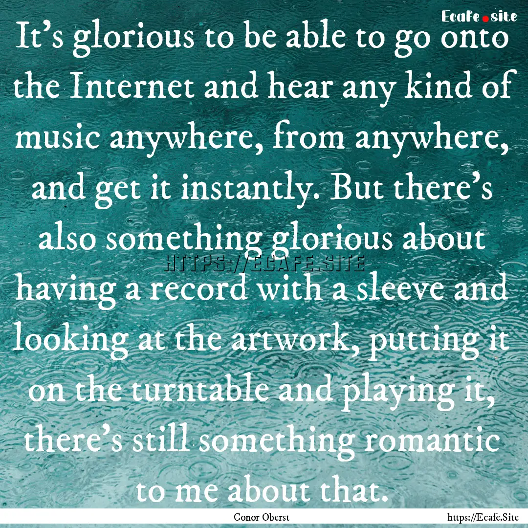 It's glorious to be able to go onto the Internet.... : Quote by Conor Oberst