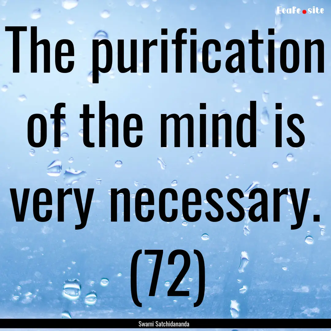 The purification of the mind is very necessary..... : Quote by Swami Satchidananda