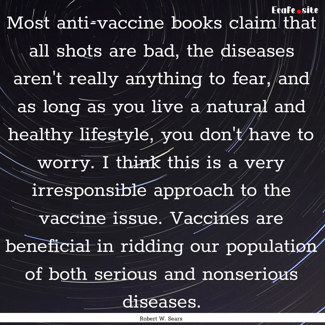 Most anti-vaccine books claim that all shots.... : Quote by Robert W. Sears