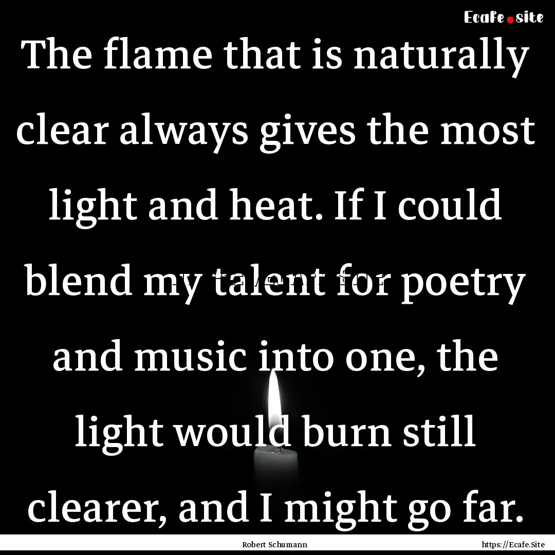 The flame that is naturally clear always.... : Quote by Robert Schumann