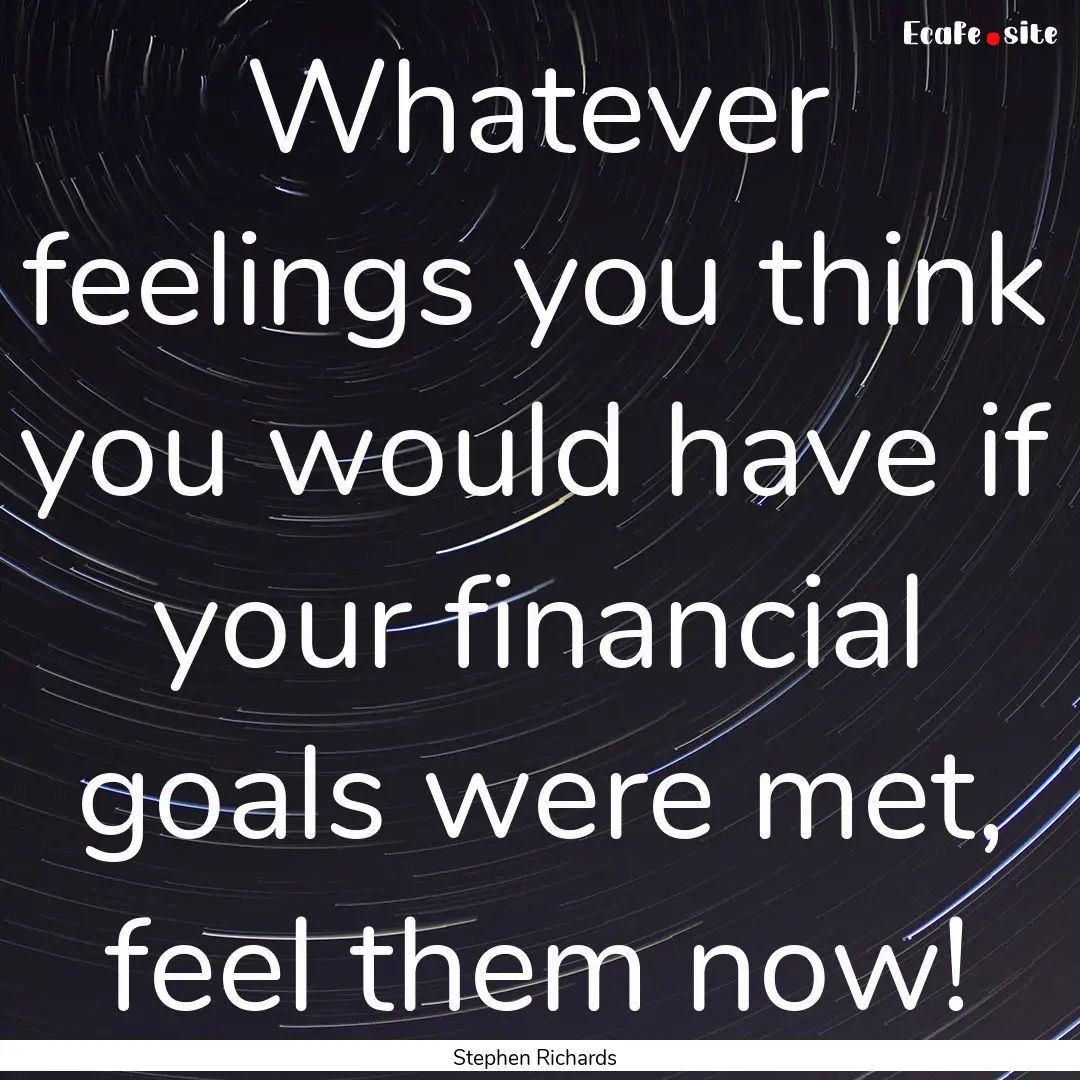 Whatever feelings you think you would have.... : Quote by Stephen Richards