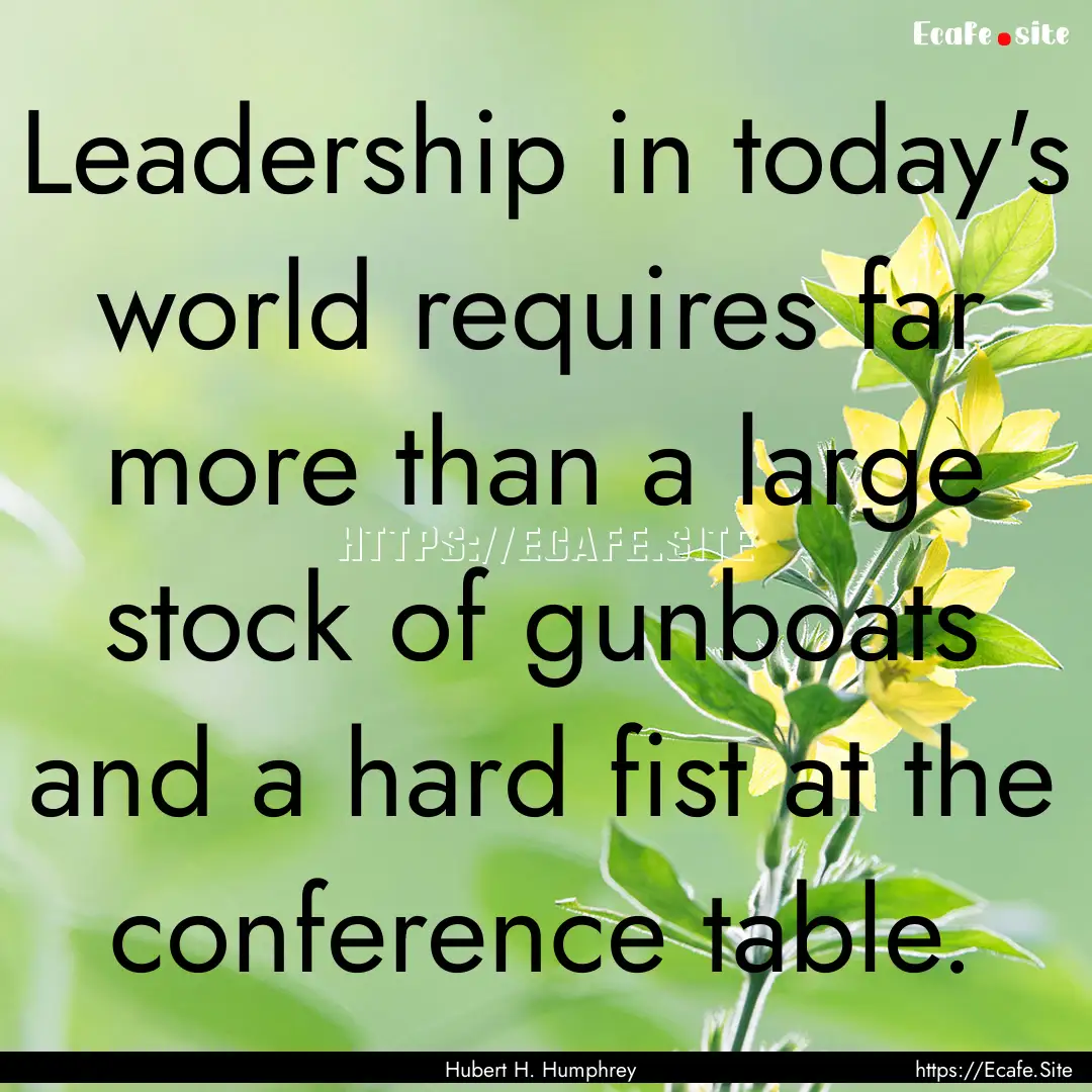 Leadership in today's world requires far.... : Quote by Hubert H. Humphrey