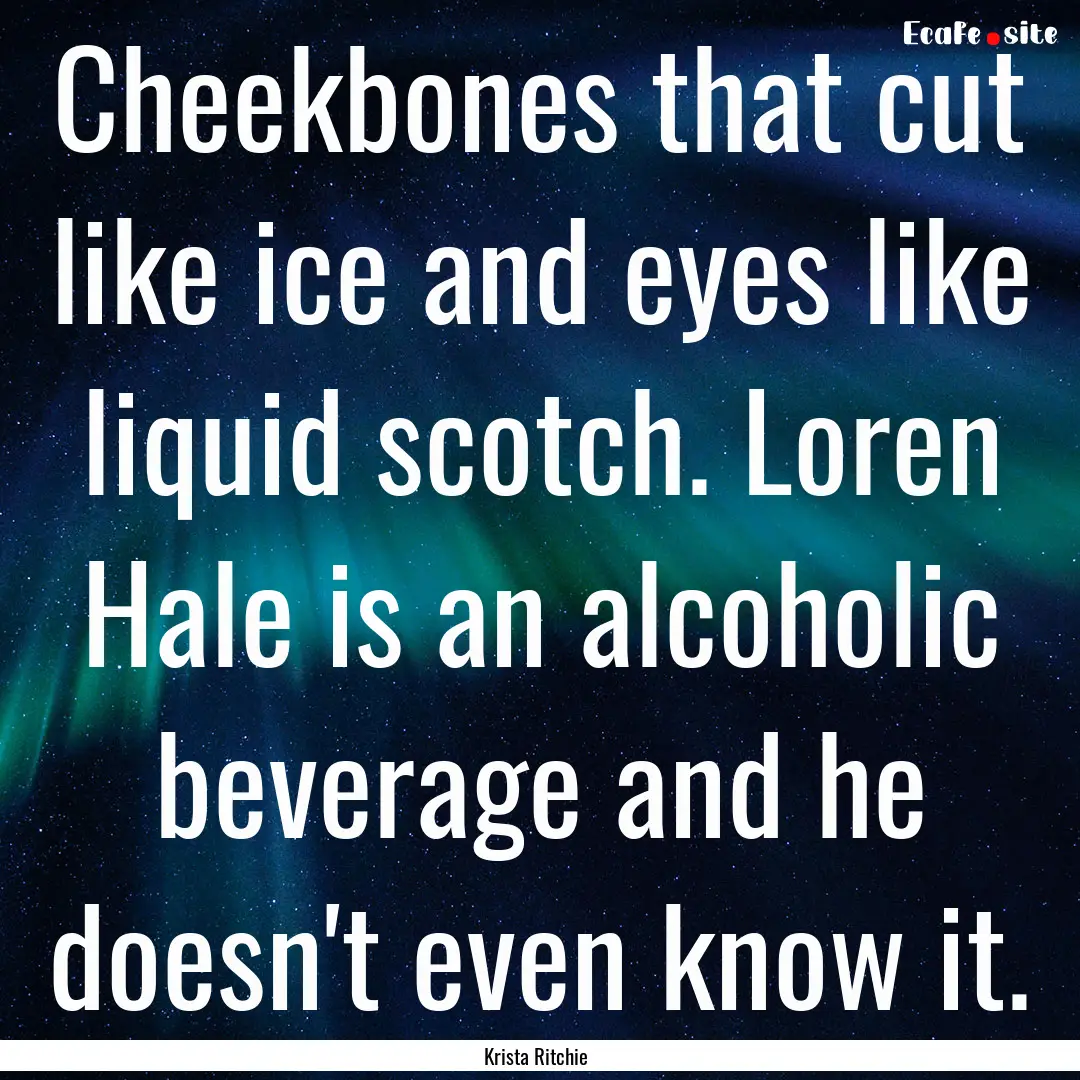 Cheekbones that cut like ice and eyes like.... : Quote by Krista Ritchie