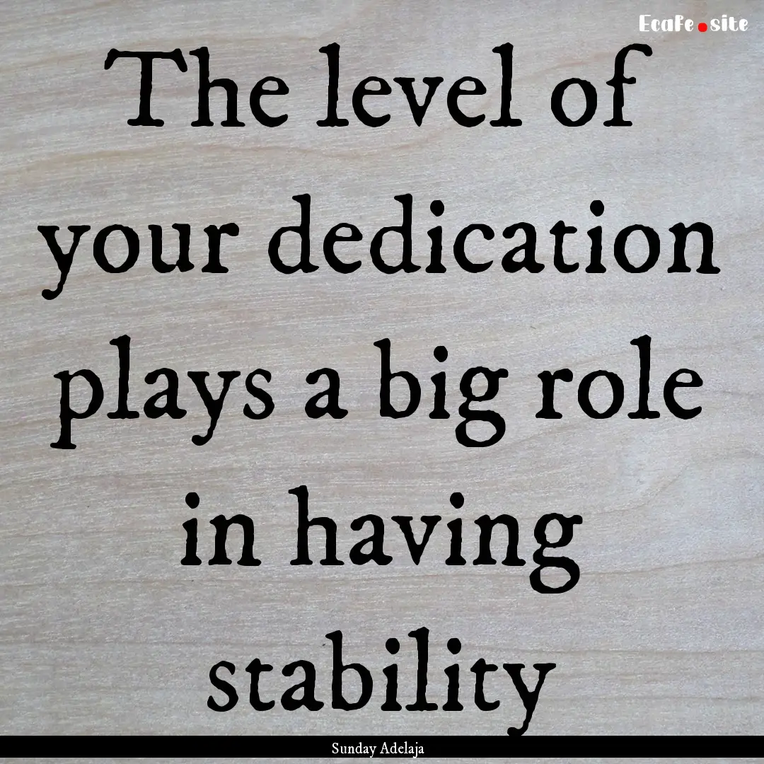 The level of your dedication plays a big.... : Quote by Sunday Adelaja