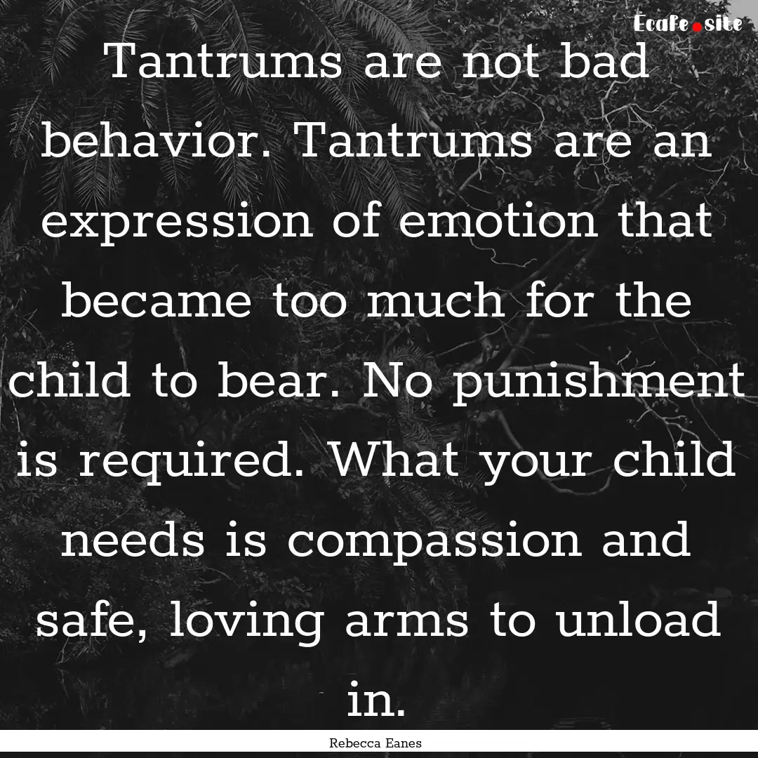 Tantrums are not bad behavior. Tantrums are.... : Quote by Rebecca Eanes