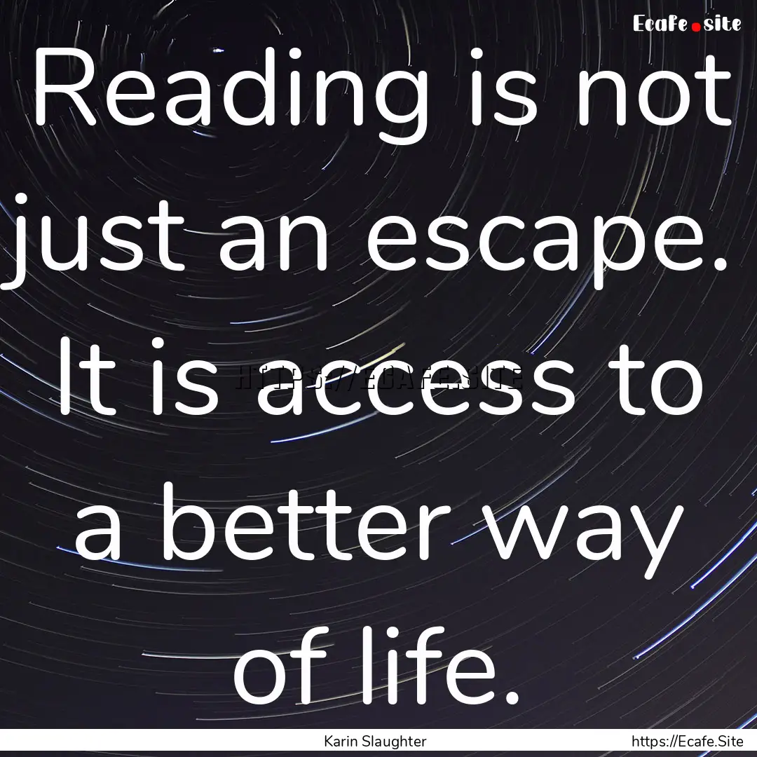 Reading is not just an escape. It is access.... : Quote by Karin Slaughter