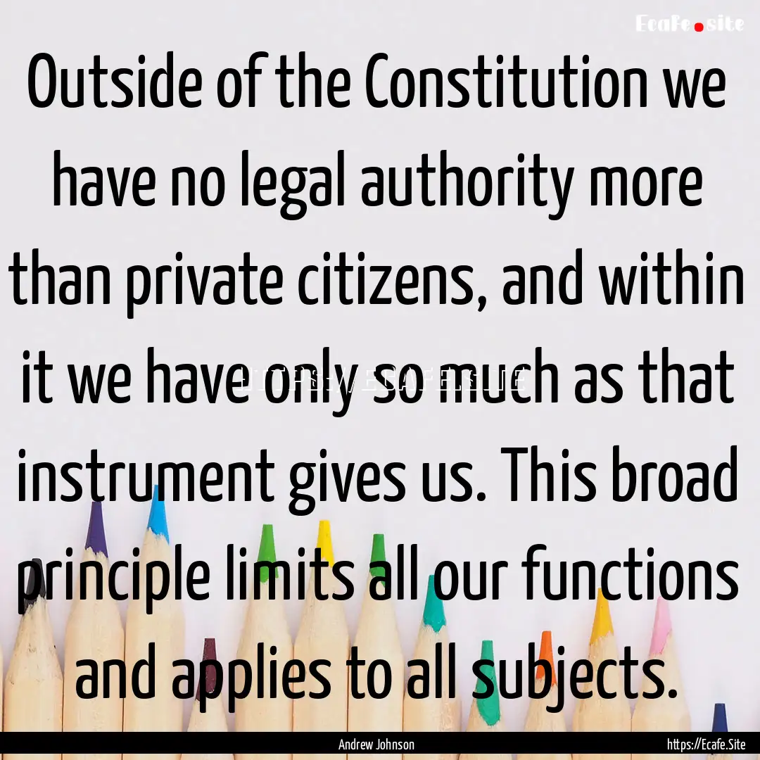 Outside of the Constitution we have no legal.... : Quote by Andrew Johnson