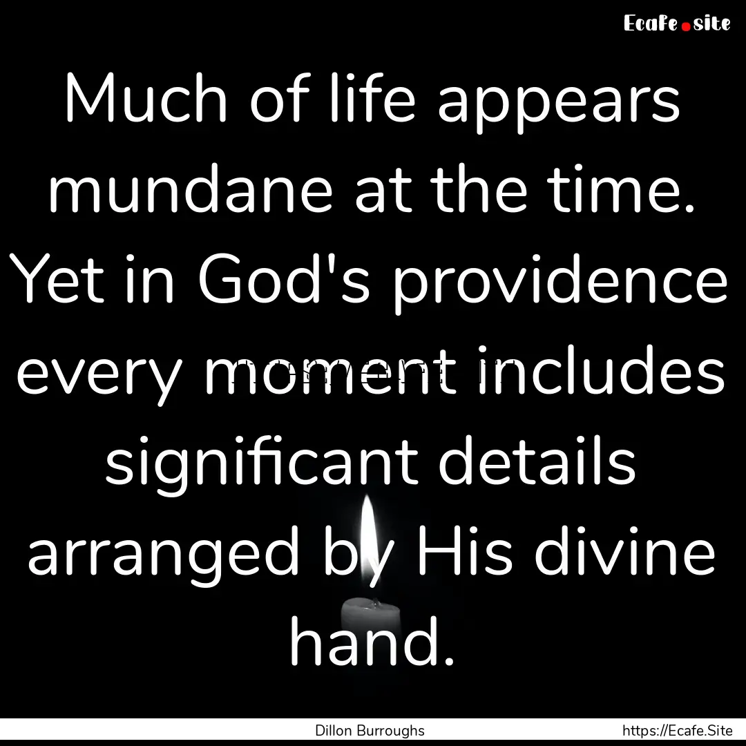 Much of life appears mundane at the time..... : Quote by Dillon Burroughs