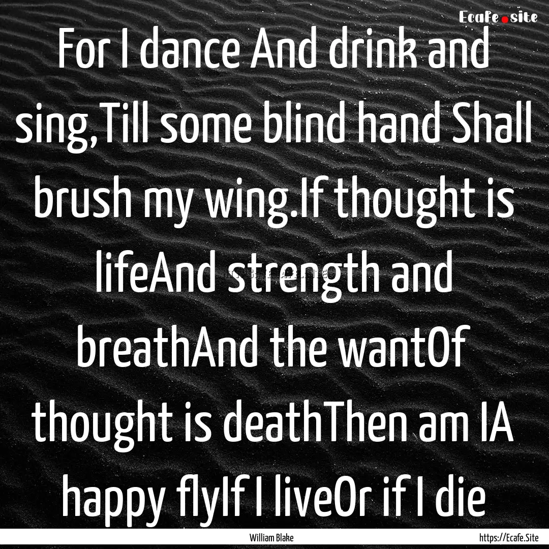 For I dance And drink and sing,Till some.... : Quote by William Blake