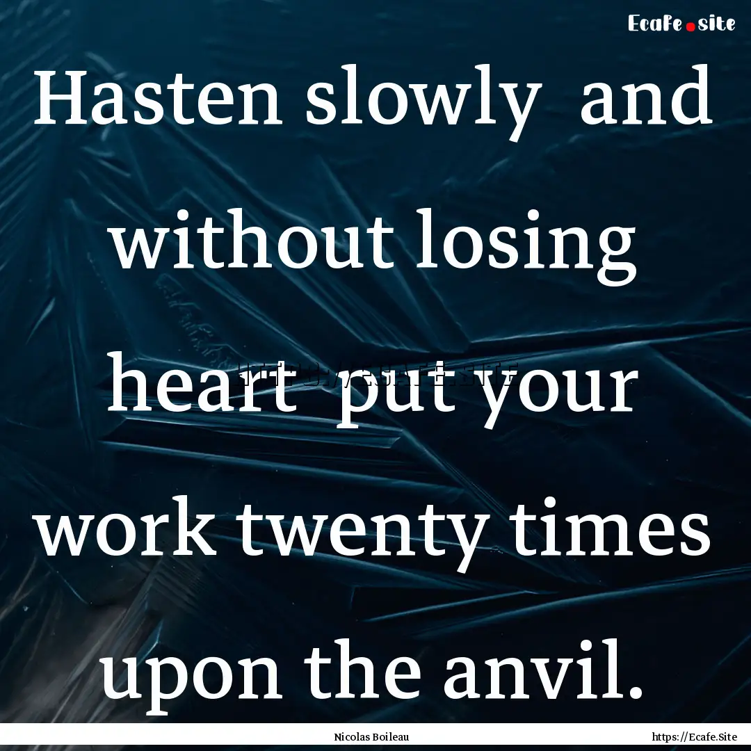 Hasten slowly and without losing heart .... : Quote by Nicolas Boileau