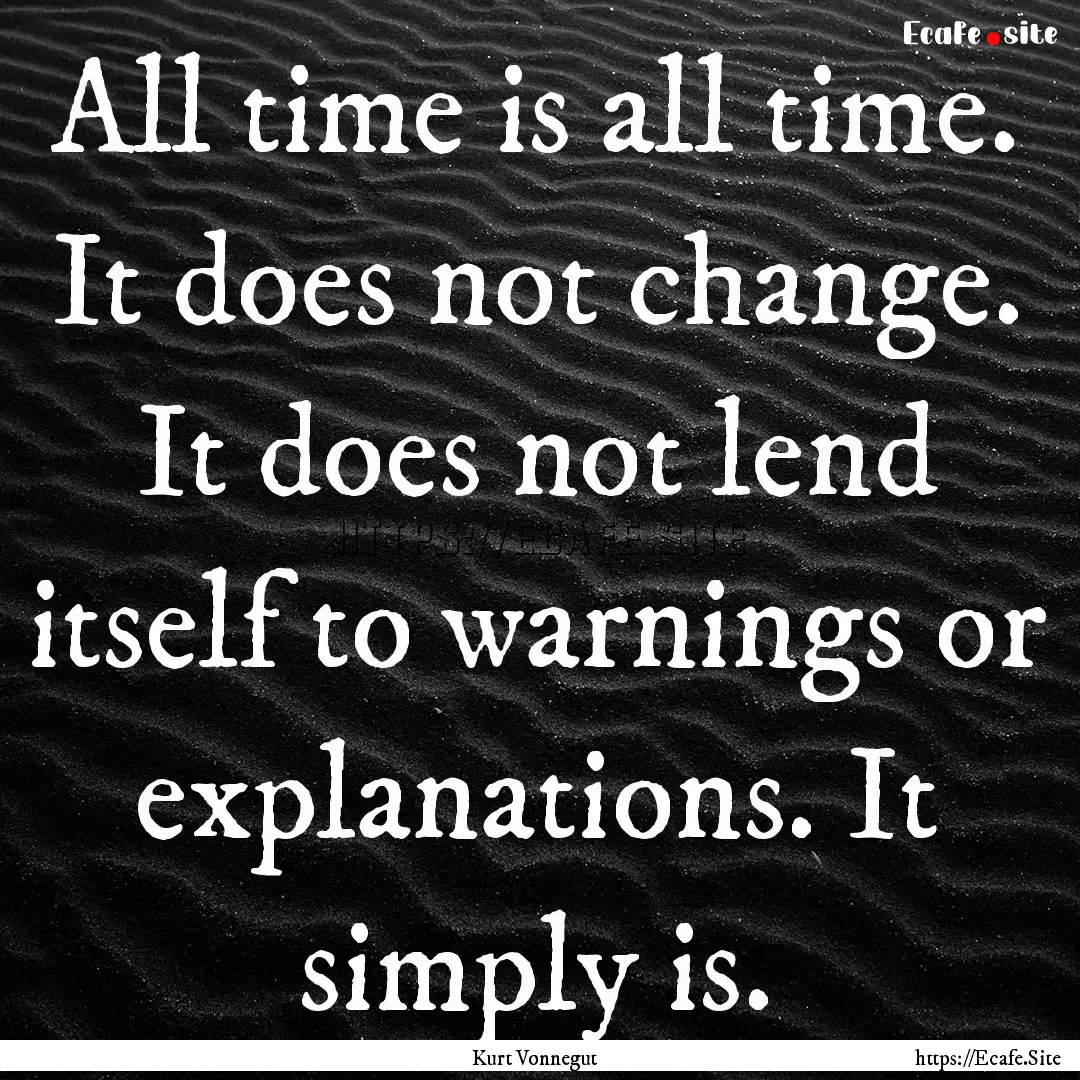 All time is all time. It does not change..... : Quote by Kurt Vonnegut