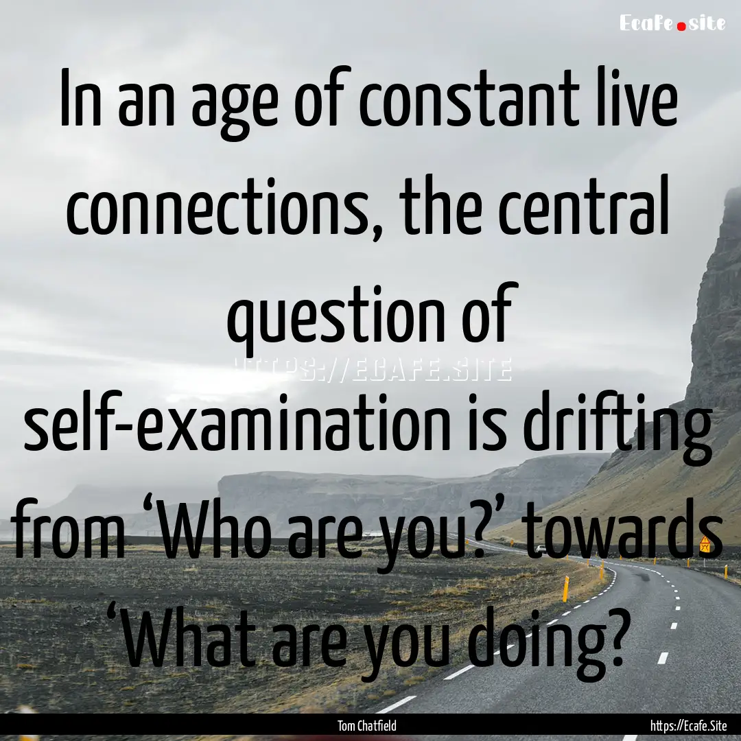 In an age of constant live connections, the.... : Quote by Tom Chatfield