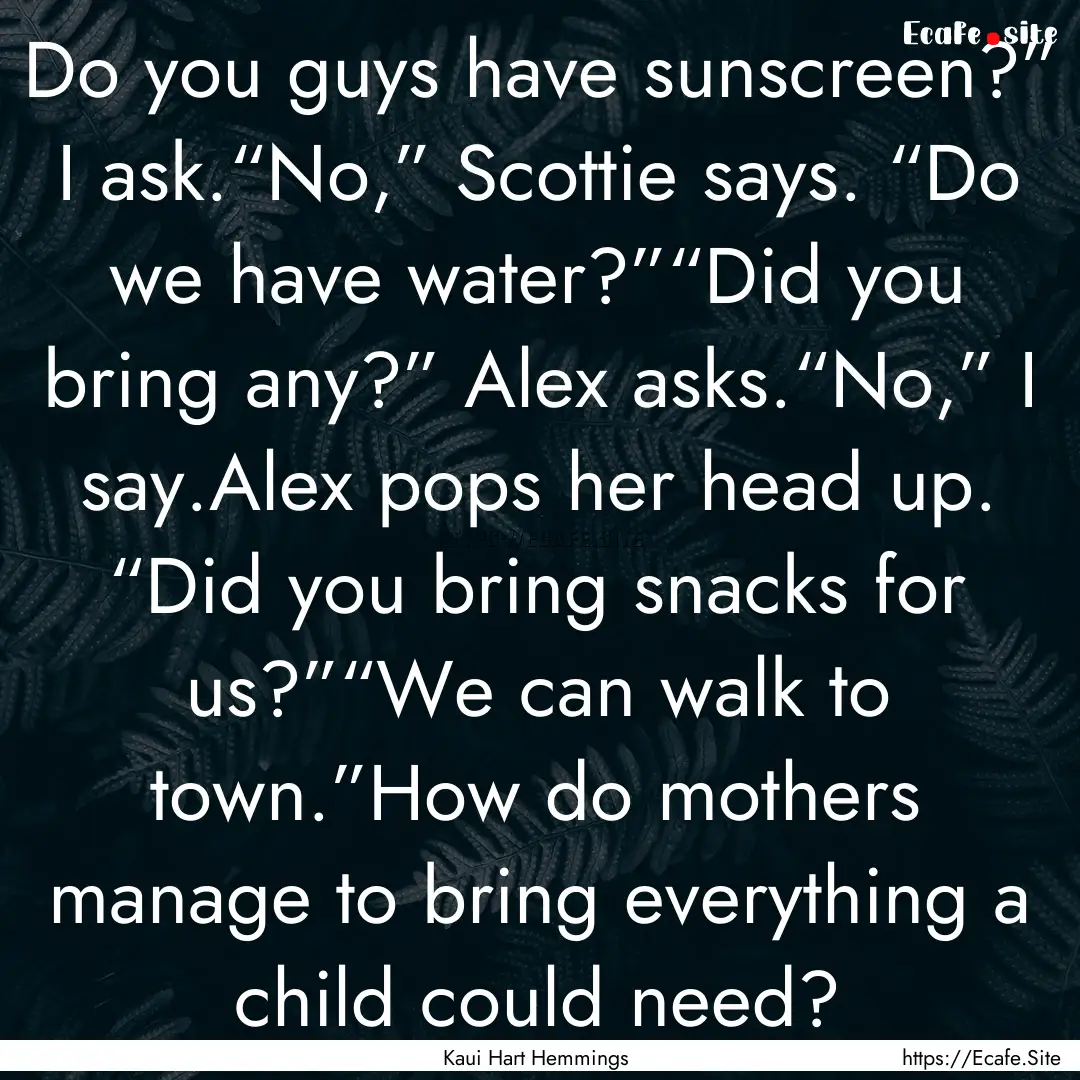 Do you guys have sunscreen?” I ask.“No,”.... : Quote by Kaui Hart Hemmings