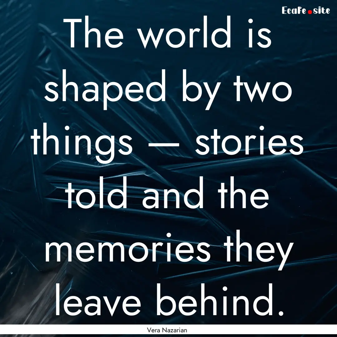 The world is shaped by two things — stories.... : Quote by Vera Nazarian