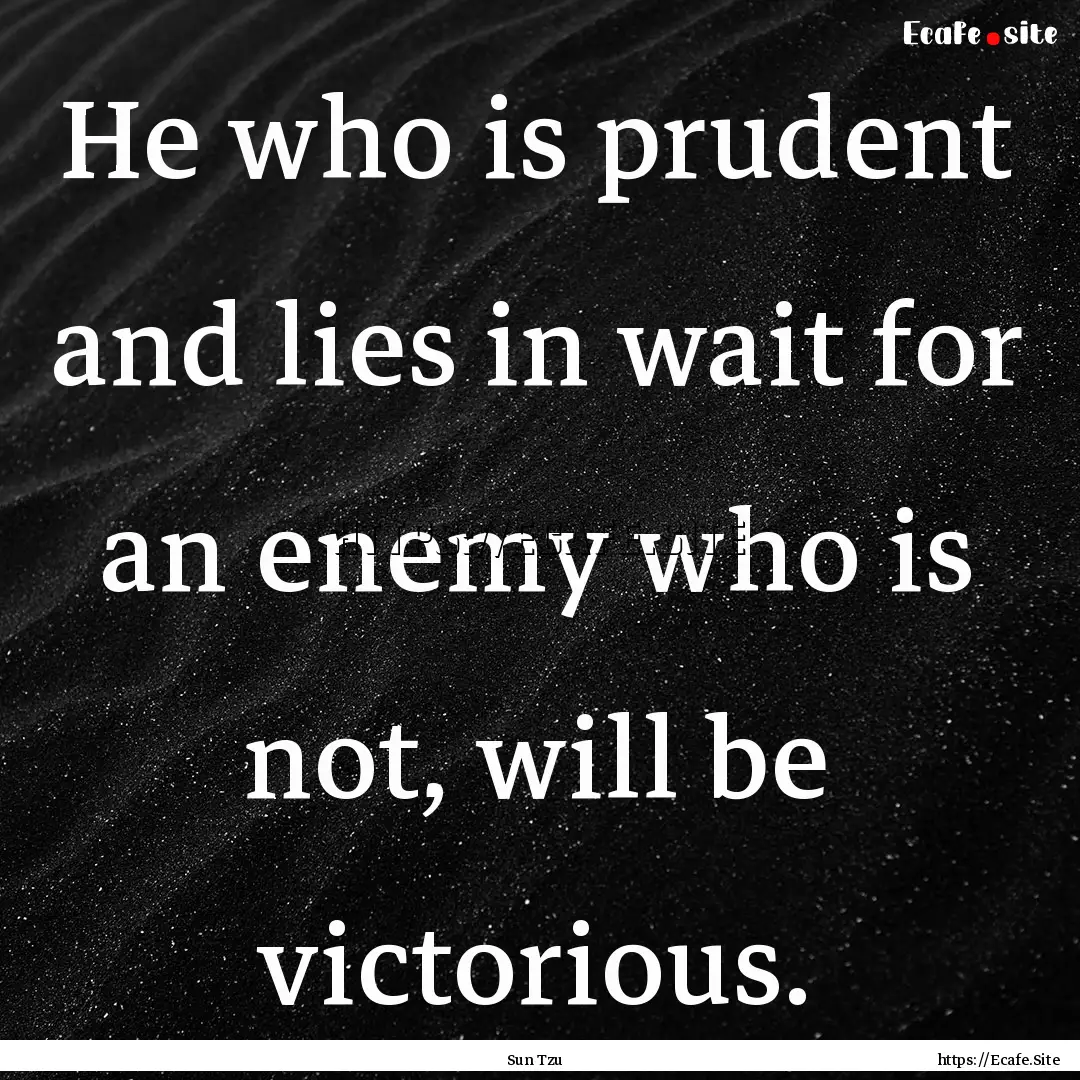 He who is prudent and lies in wait for an.... : Quote by Sun Tzu