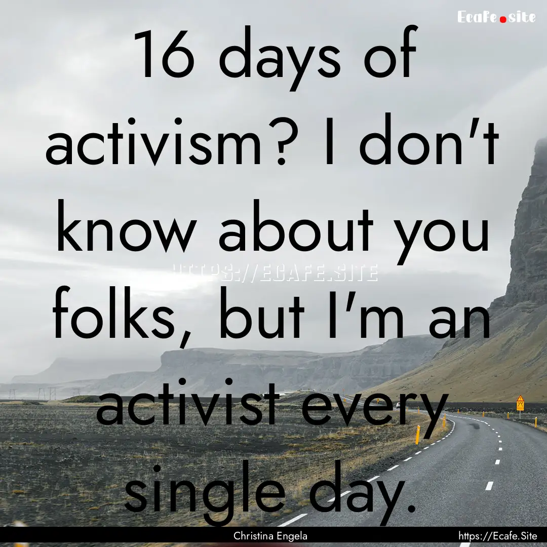 16 days of activism? I don't know about you.... : Quote by Christina Engela