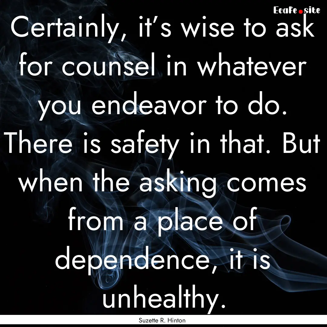 Certainly, it’s wise to ask for counsel.... : Quote by Suzette R. Hinton