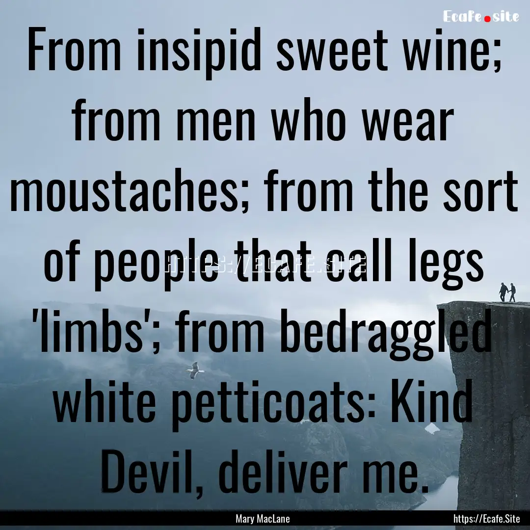 From insipid sweet wine; from men who wear.... : Quote by Mary MacLane