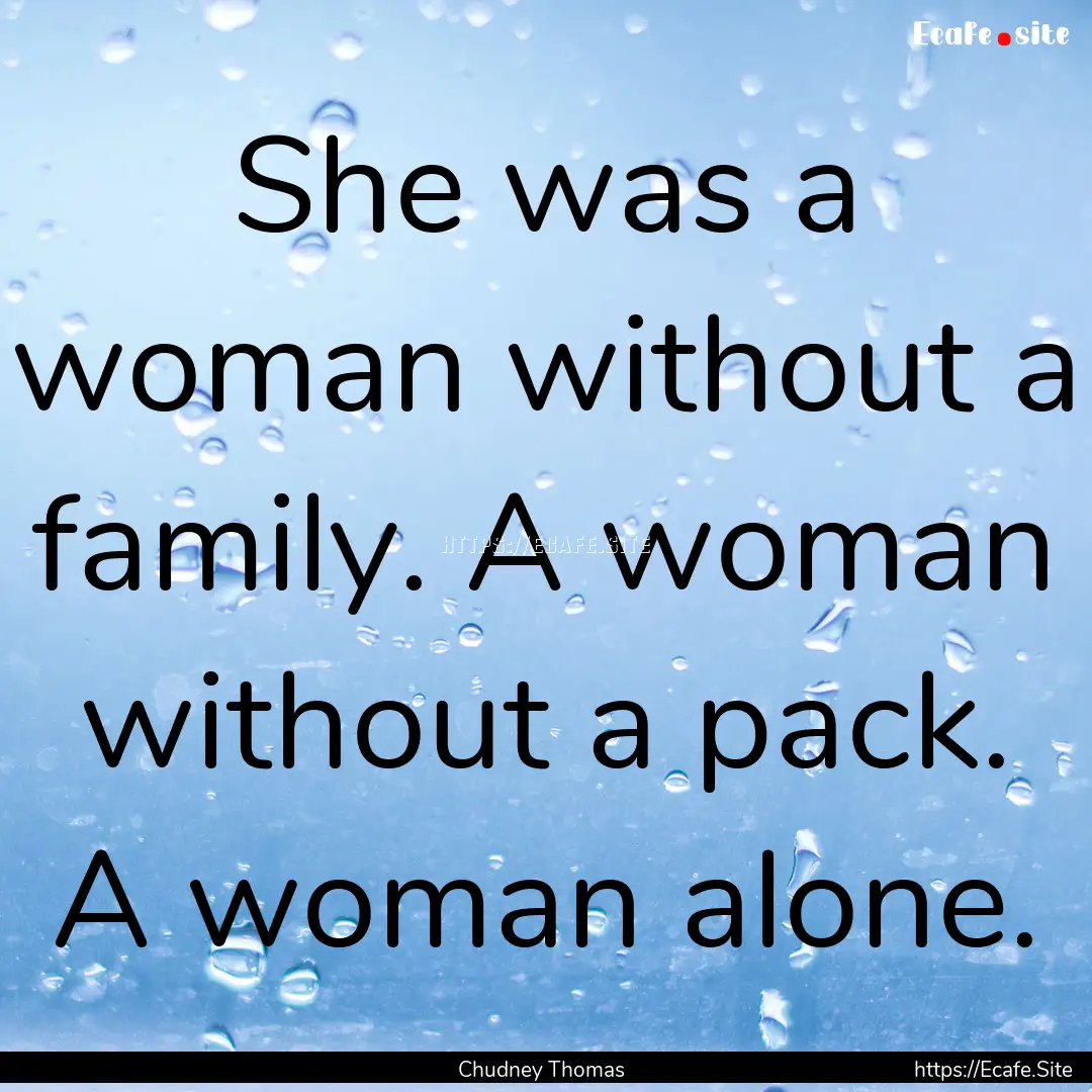 She was a woman without a family. A woman.... : Quote by Chudney Thomas