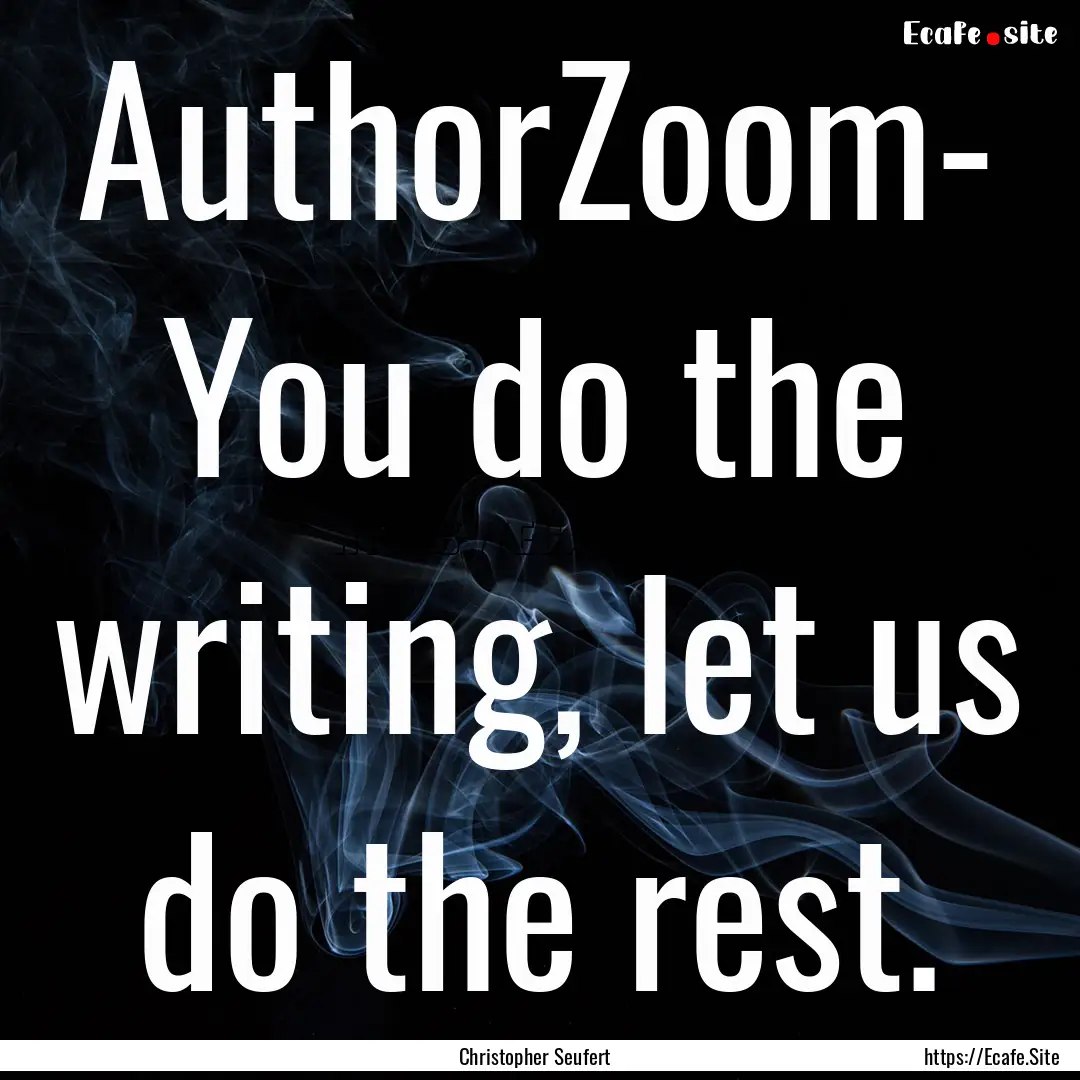 AuthorZoom- You do the writing, let us do.... : Quote by Christopher Seufert