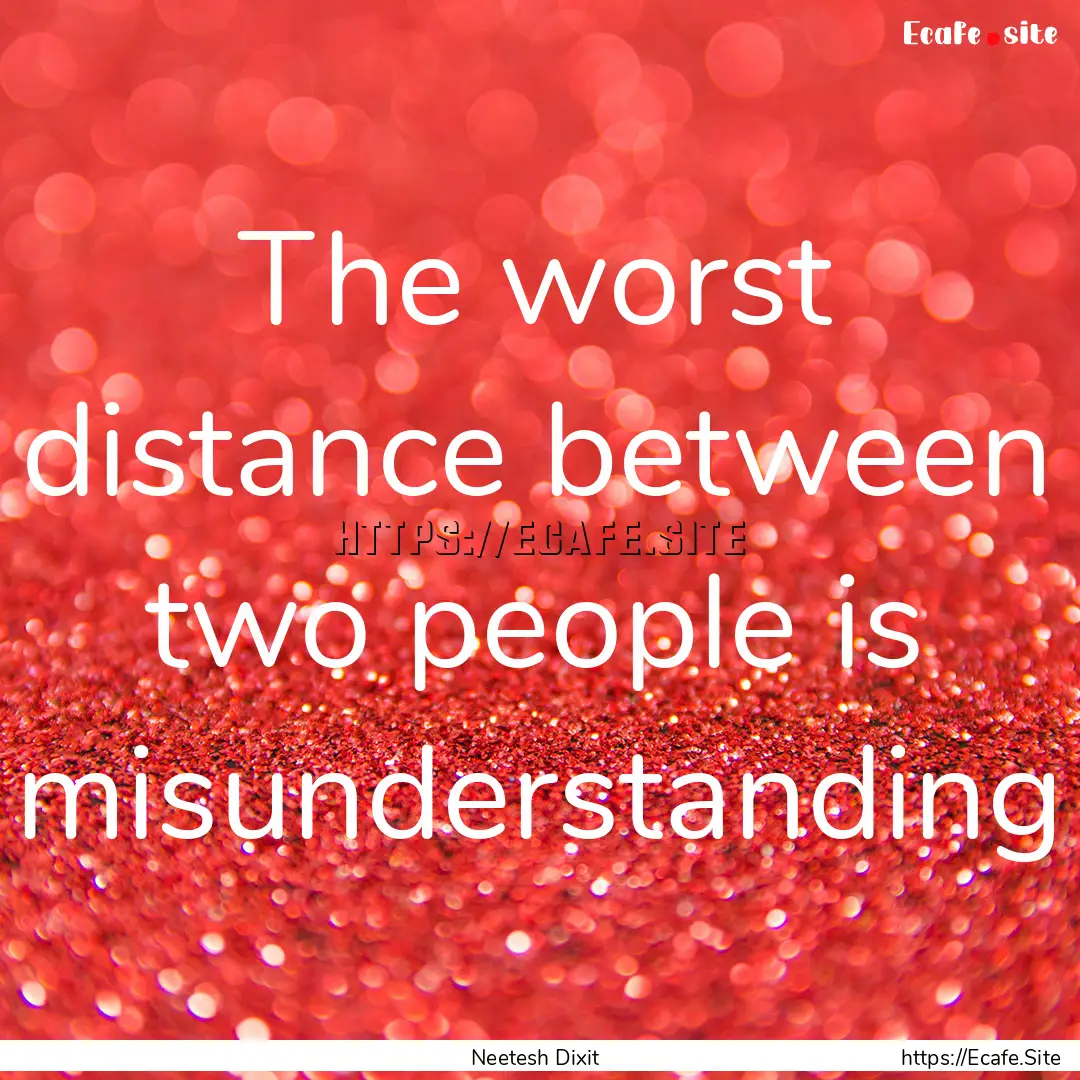 The worst distance between two people is.... : Quote by Neetesh Dixit