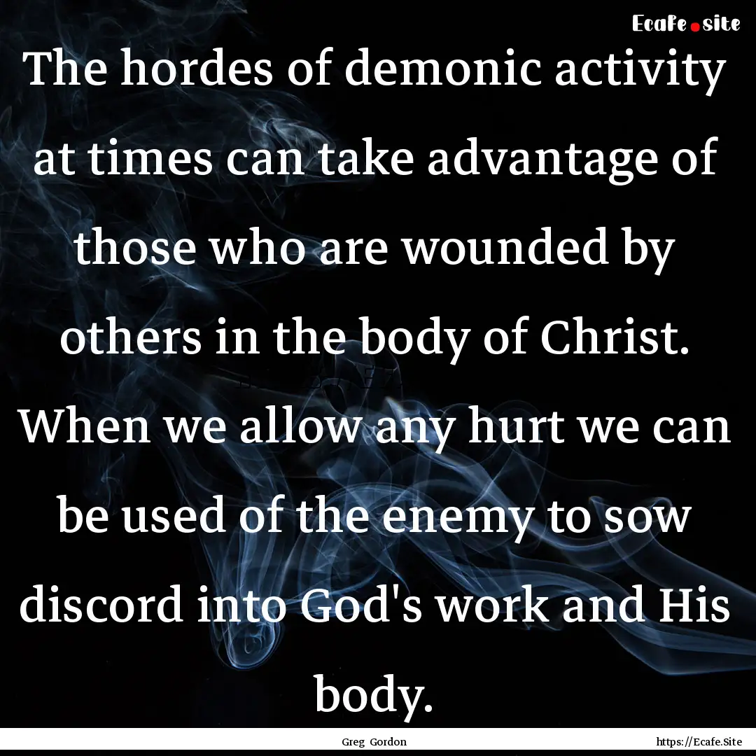 The hordes of demonic activity at times can.... : Quote by Greg Gordon