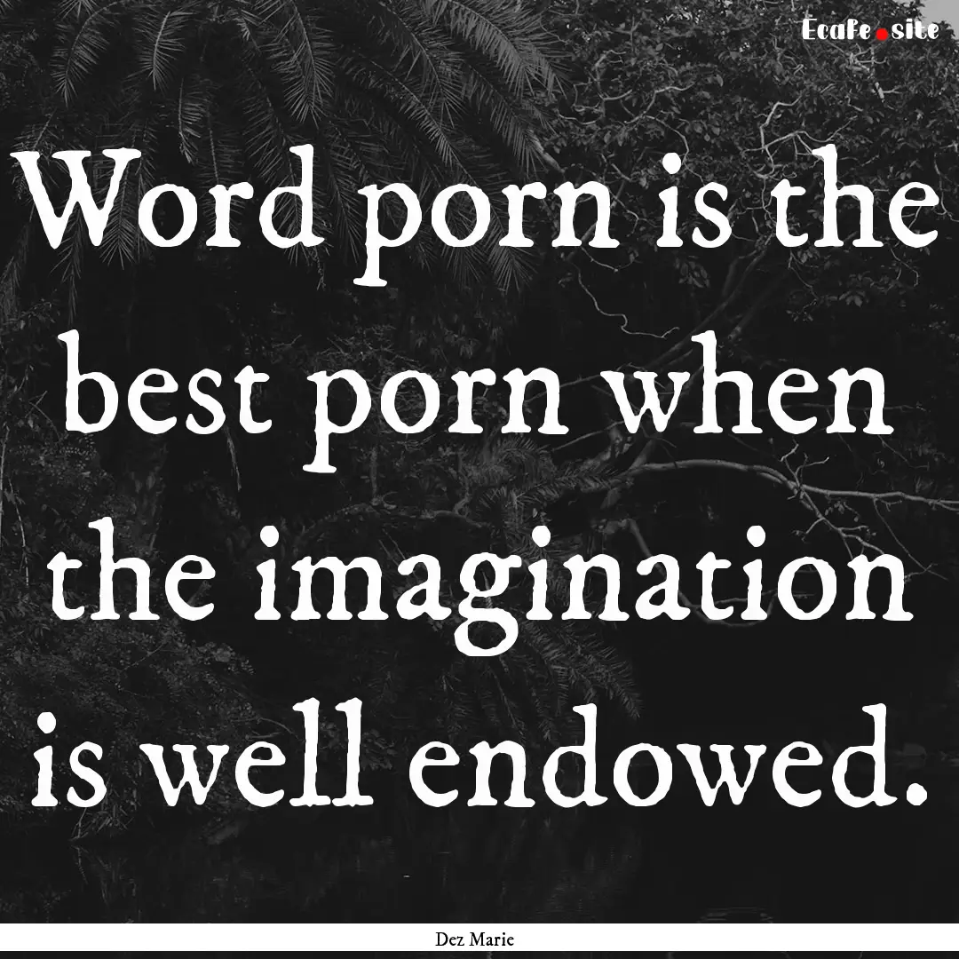 Word porn is the best porn when the imagination.... : Quote by Dez Marie