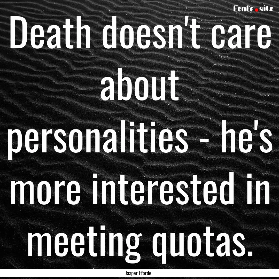 Death doesn't care about personalities -.... : Quote by Jasper Fforde