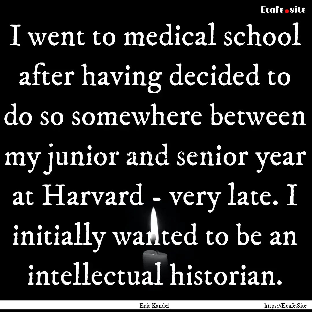 I went to medical school after having decided.... : Quote by Eric Kandel