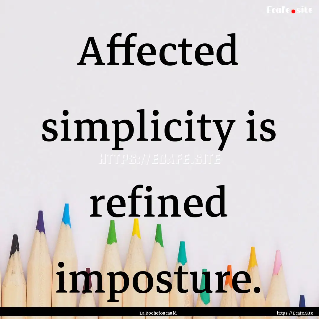 Affected simplicity is refined imposture..... : Quote by La Rochefoucauld