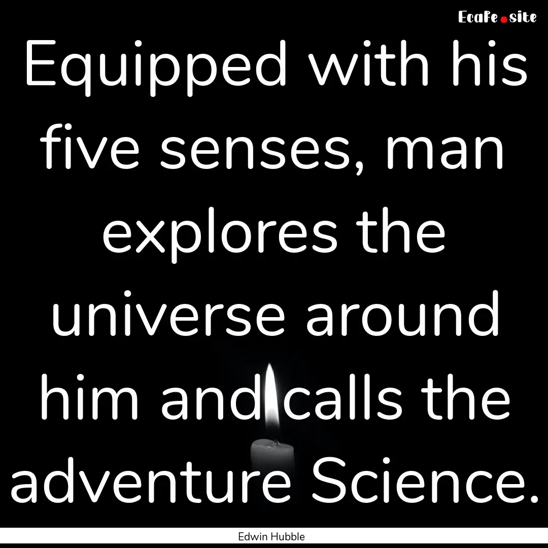 Equipped with his five senses, man explores.... : Quote by Edwin Hubble