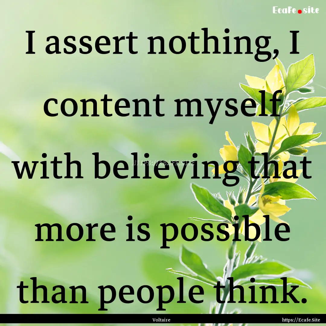 I assert nothing, I content myself with believing.... : Quote by Voltaire