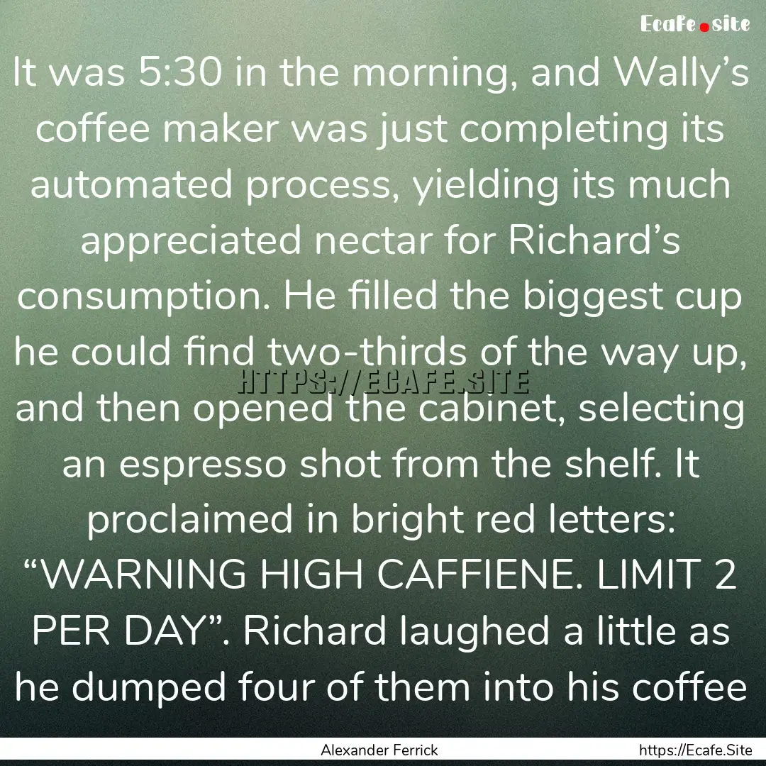 It was 5:30 in the morning, and Wally’s.... : Quote by Alexander Ferrick