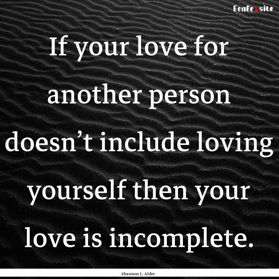 If your love for another person doesn’t.... : Quote by Shannon L. Alder