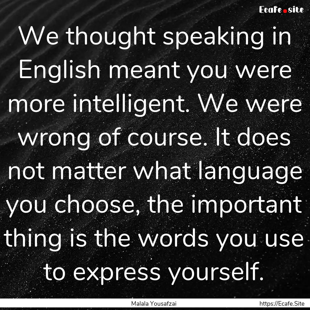 We thought speaking in English meant you.... : Quote by Malala Yousafzai