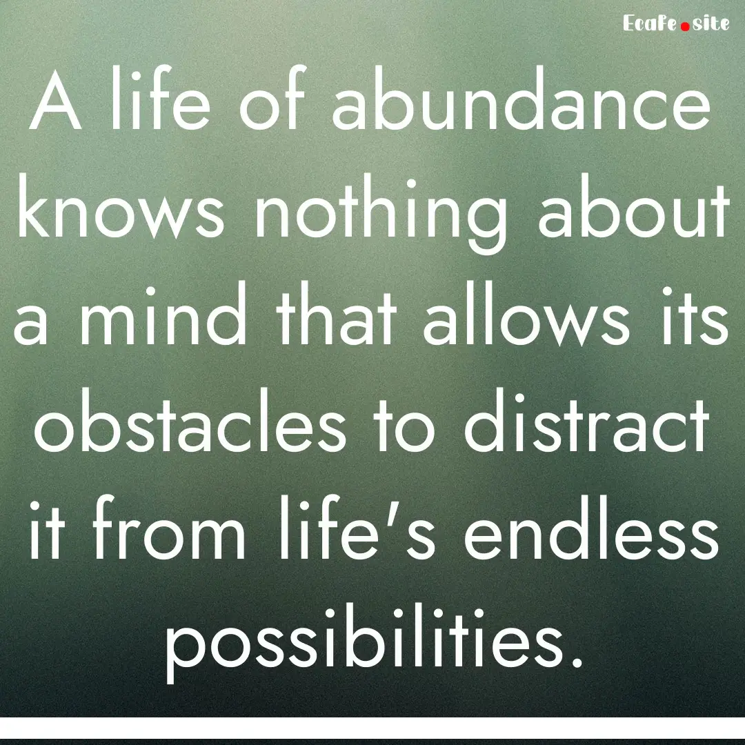 A life of abundance knows nothing about a.... : Quote by 