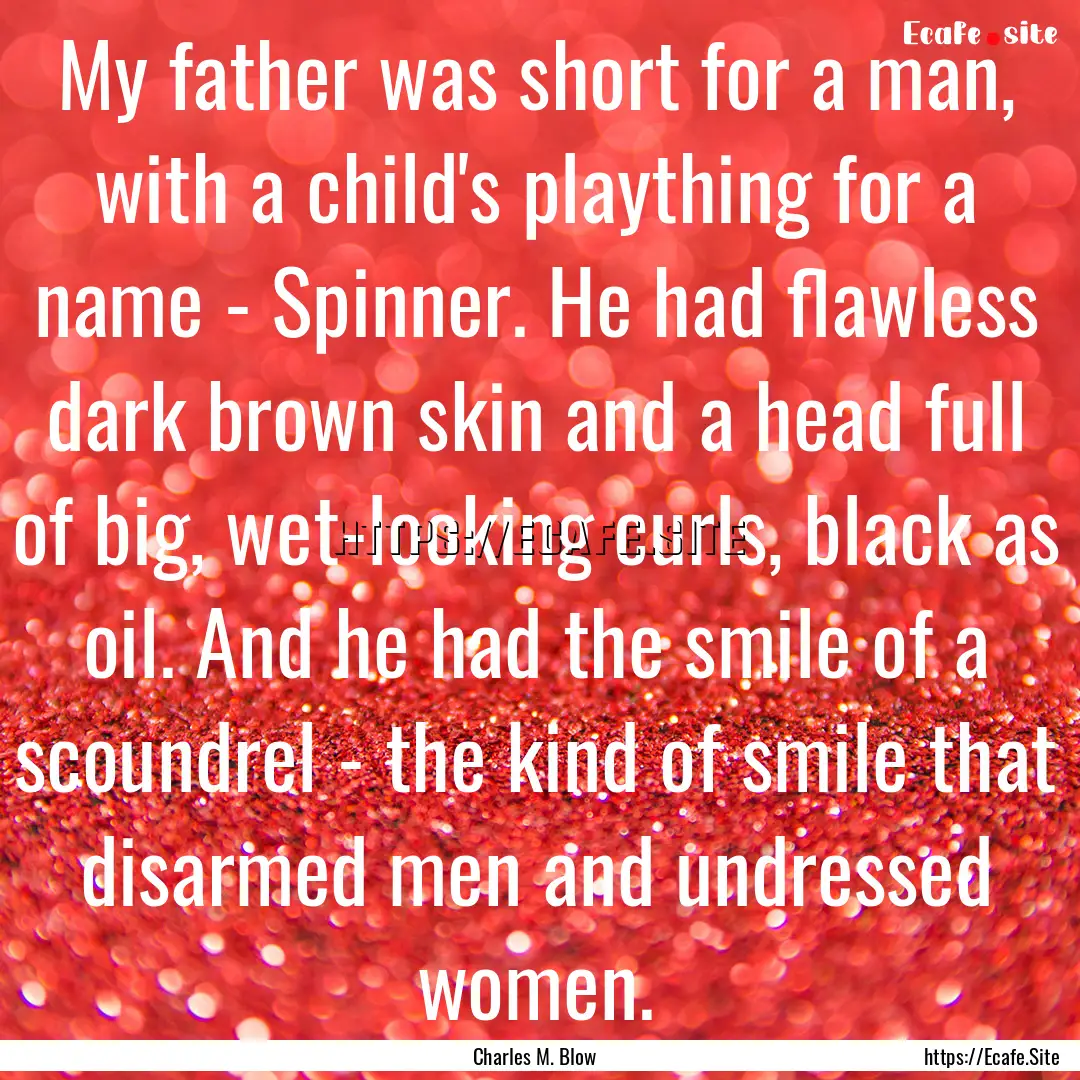 My father was short for a man, with a child's.... : Quote by Charles M. Blow