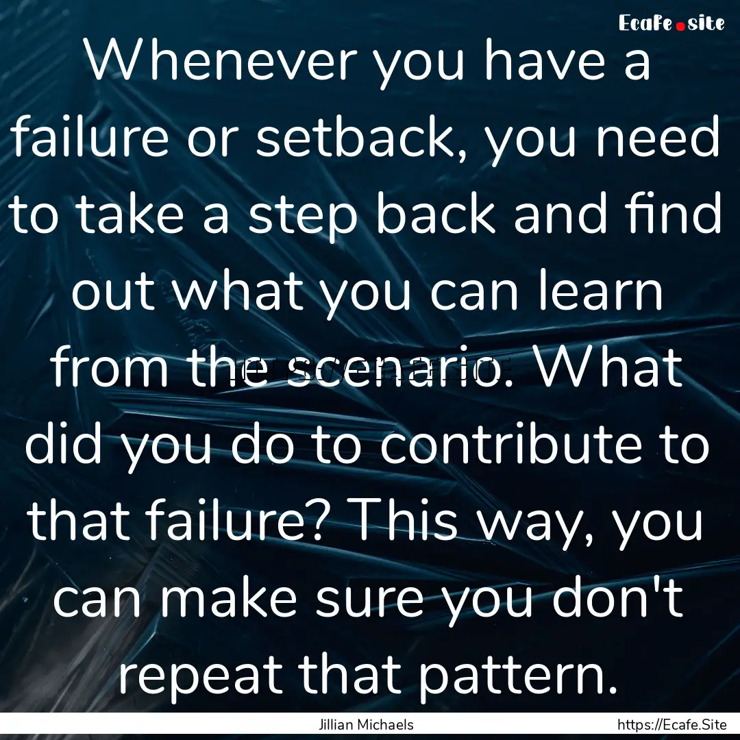 Whenever you have a failure or setback, you.... : Quote by Jillian Michaels