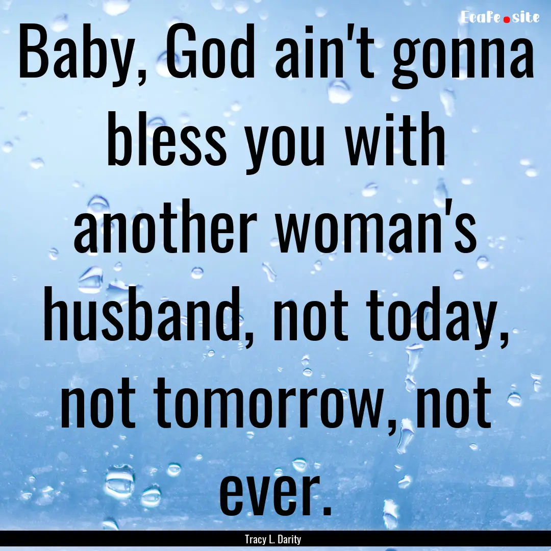 Baby, God ain't gonna bless you with another.... : Quote by Tracy L. Darity