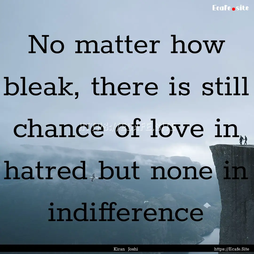 No matter how bleak, there is still chance.... : Quote by Kiran Joshi