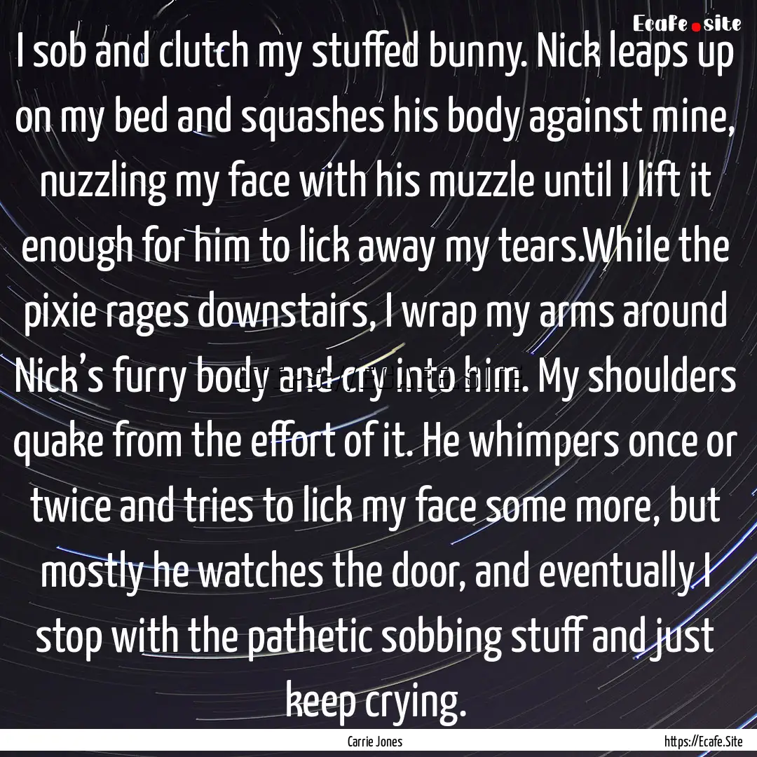 I sob and clutch my stuffed bunny. Nick leaps.... : Quote by Carrie Jones