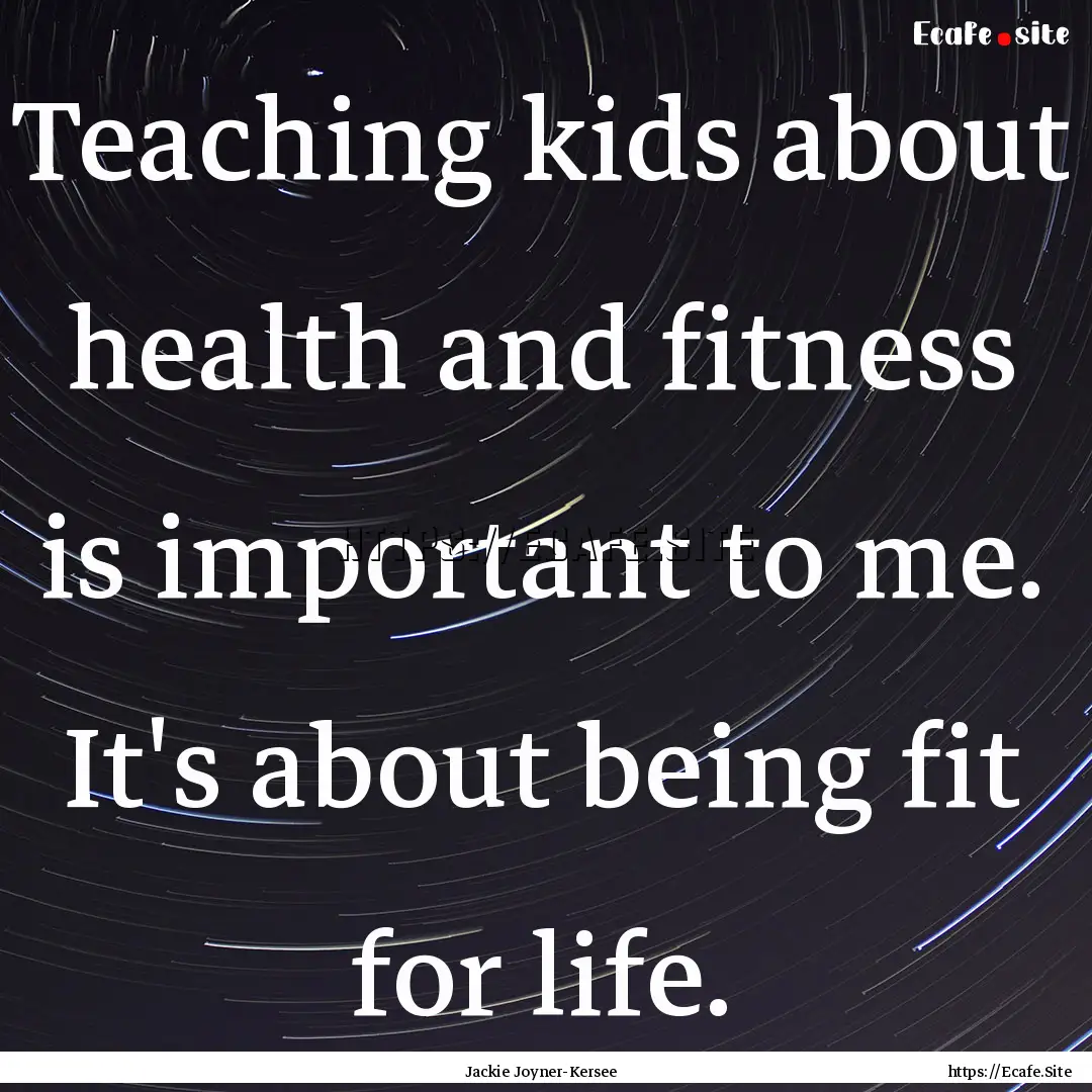 Teaching kids about health and fitness is.... : Quote by Jackie Joyner-Kersee