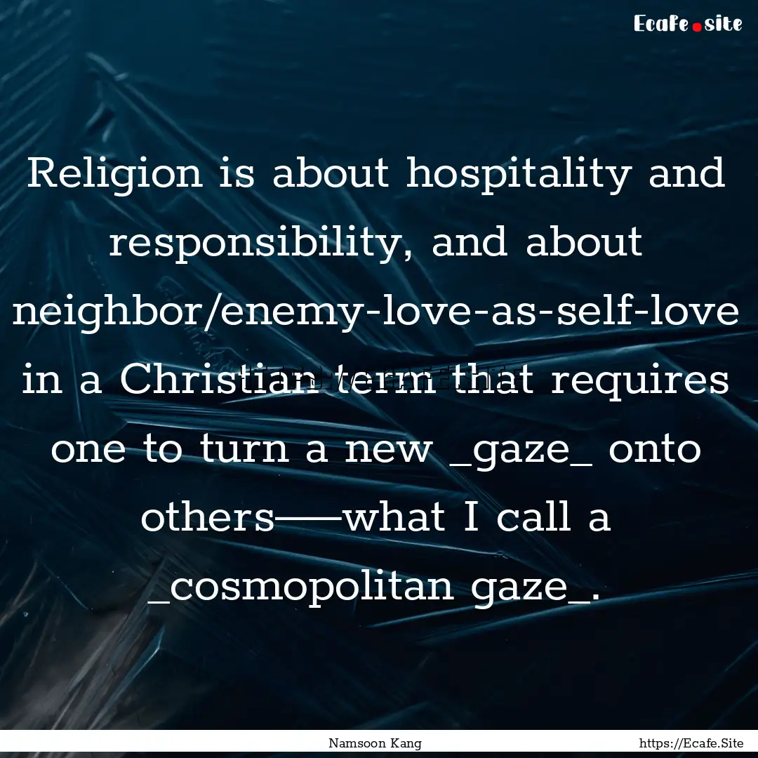 Religion is about hospitality and responsibility,.... : Quote by Namsoon Kang