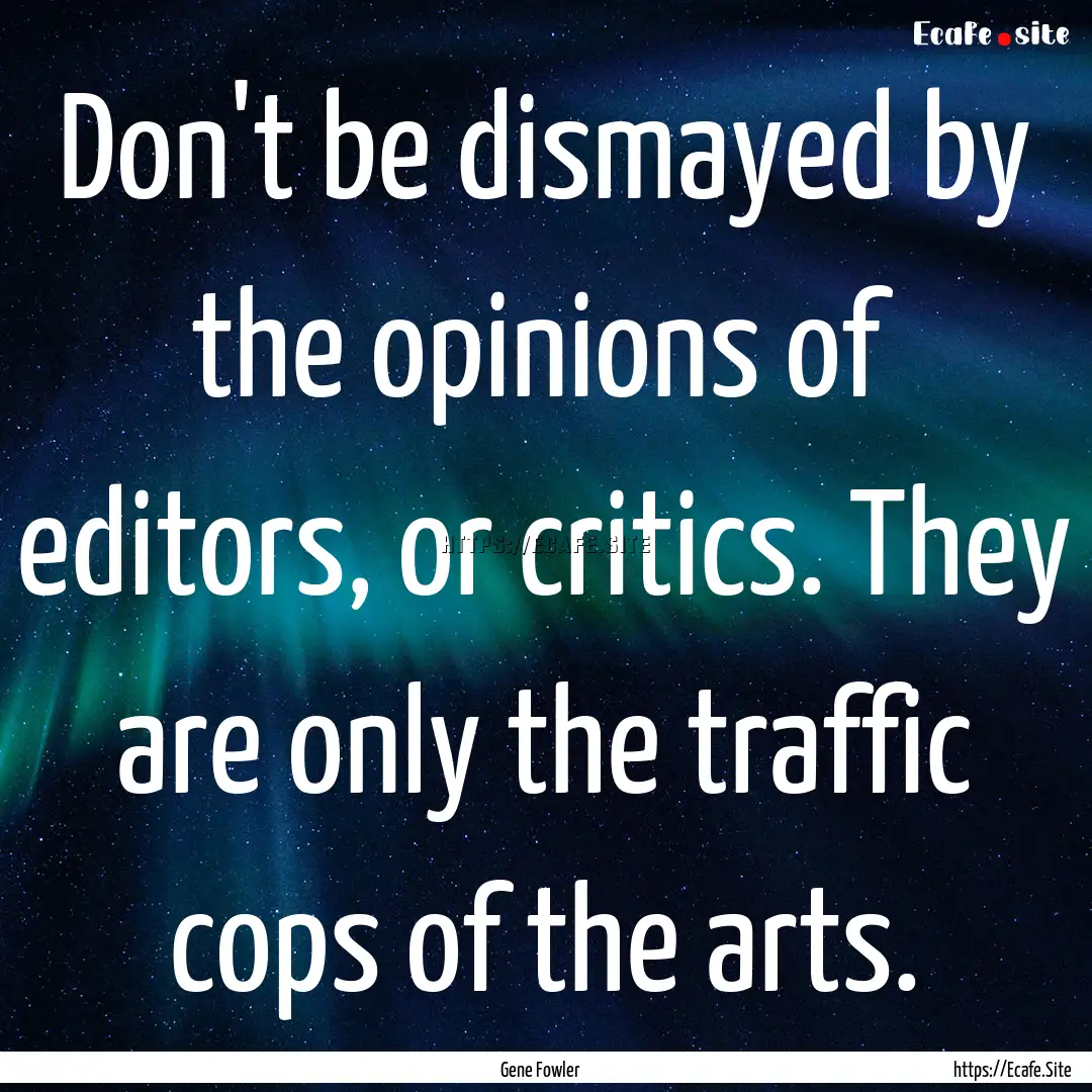 Don't be dismayed by the opinions of editors,.... : Quote by Gene Fowler