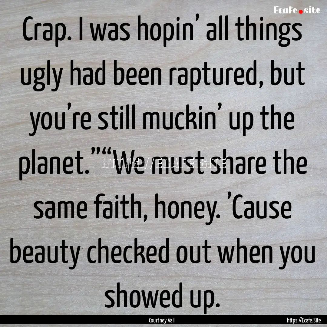 Crap. I was hopin’ all things ugly had.... : Quote by Courtney Vail