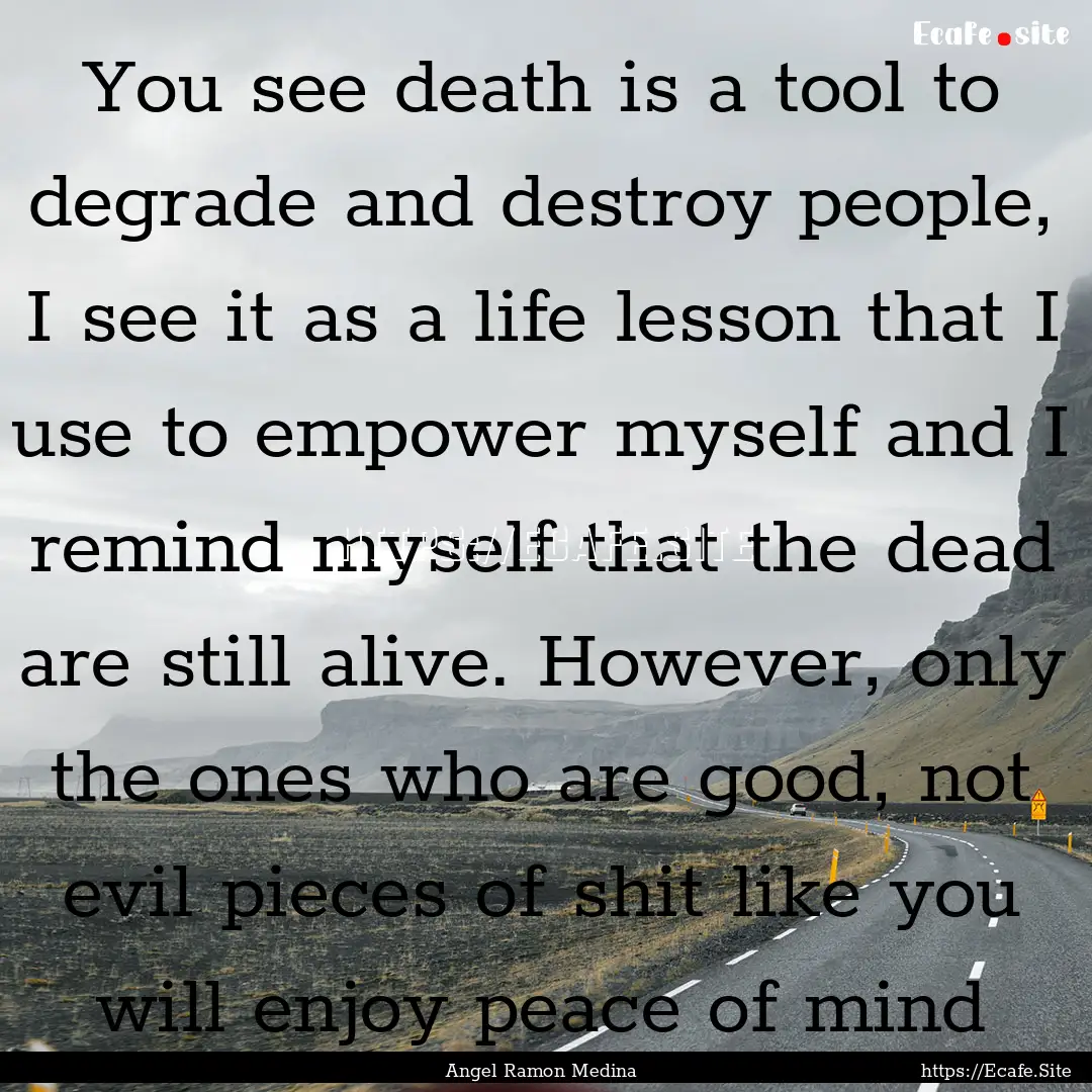 You see death is a tool to degrade and destroy.... : Quote by Angel Ramon Medina